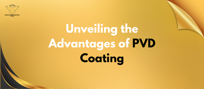 Unveiling the Advantages of PVD Coating: A Simple Guide